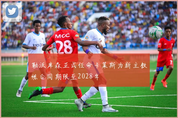勒沃库森正式任命卡莱斯为新主教练合同期限至2028年